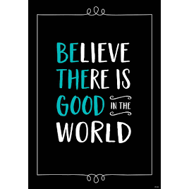 BELIVE THERE IS GOOD IN THE WORLD POSTER