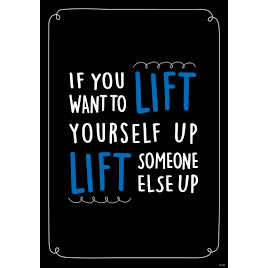 IF YOU WANT TO LIFT YOURSELF UP LIFT POSTER