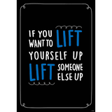 IF YOU WANT TO LIFT YOURSELF UP LIFT POSTER