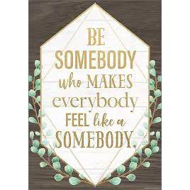 BE SOMEBODY WHO MAKES EVERYBOD POSTER