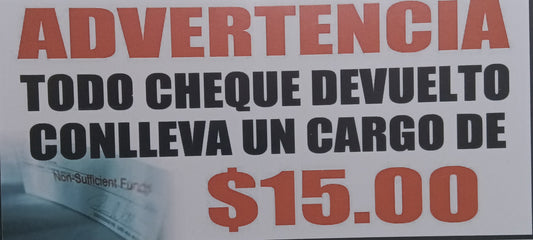 TODO CHEQUE DEVUELTO CONLLEVA CARGO DE $15.00 SIGN